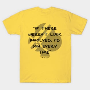 If It Weren't For Luck T-Shirt